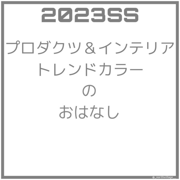 2023SS プロダクツ＆インテリアトレンドカラー